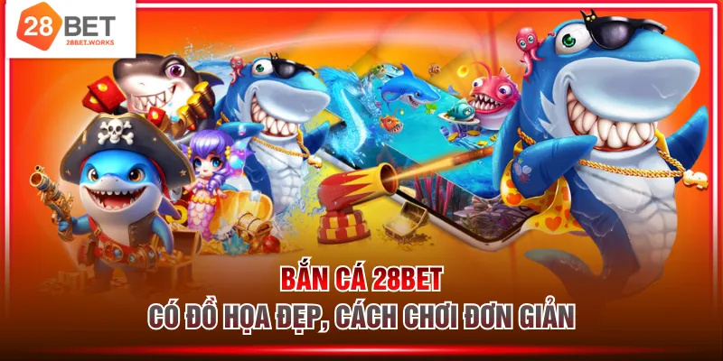 Bắn cá 28BET có đồ họa đẹp, cách chơi đơn giản