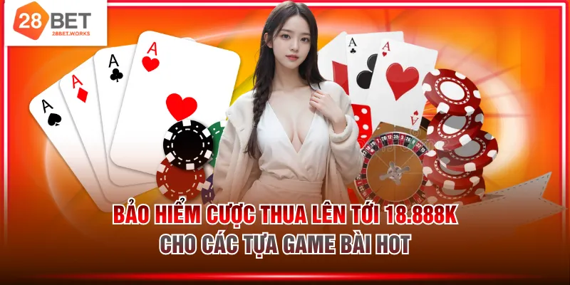 Bảo hiểm cược thua lên tới 18.888k cho các tựa game bài hot