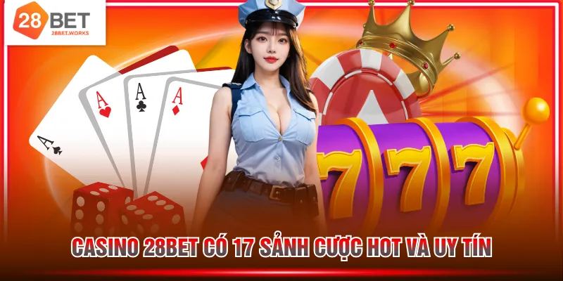 Casino 28BET có 17 sảnh cược hot và uy tín