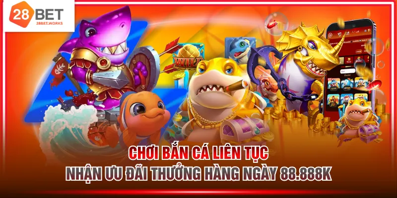 Chơi bắn cá liên tục nhận ưu đãi thưởng hàng ngày 88.888k
