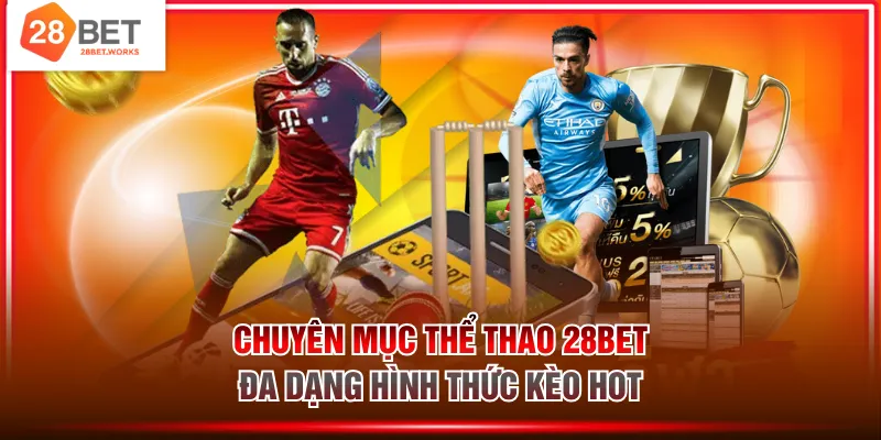 Chuyên mục thể thao 28BET đa dạng hình thức kèo hot