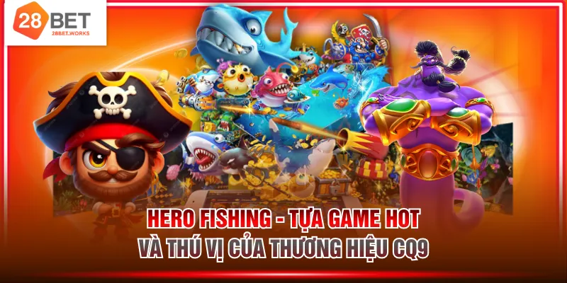 Hero Fishing - Tựa game hot và thú vị của thương hiệu CQ9