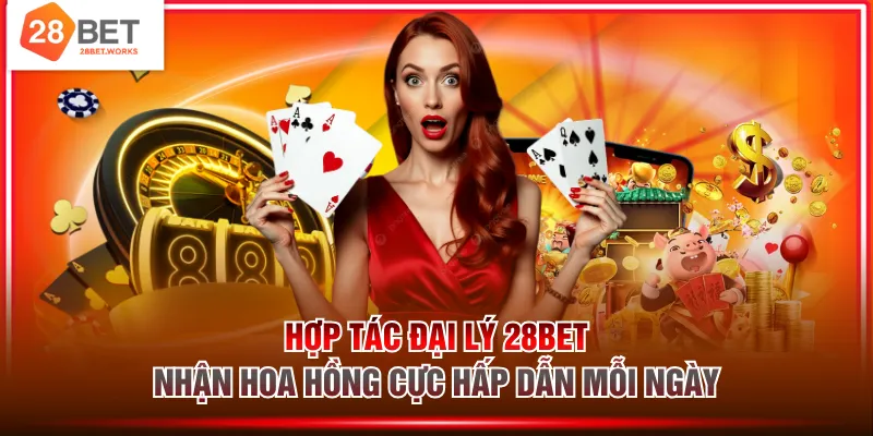 Hợp tác đại lý 28BET nhận hoa hồng cực hấp dẫn mỗi ngày