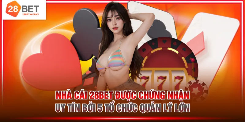 Nhà cái 28BET được chứng nhận uy tín bởi 5 tổ chức quản lý lớn