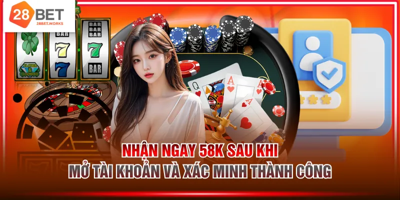 Nhận ngay 58k sau khi mở tài khoản và xác minh thành công