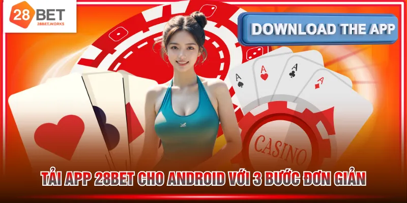 Tải app 28BET cho Android với 3 bước đơn giản