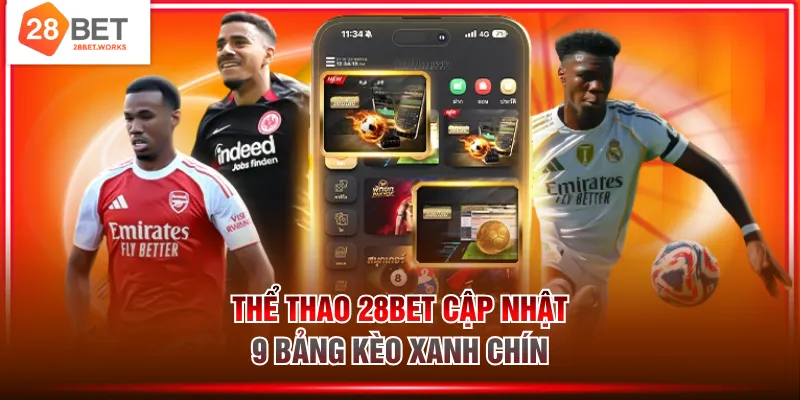 Thể thao 28BET cập nhật 9 bảng kèo xanh chín
