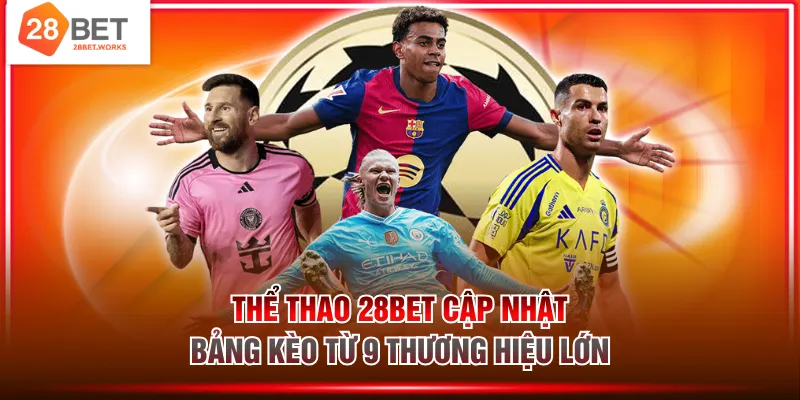 Thể thao 28BET cập nhật bảng kèo từ 9 thương hiệu lớn