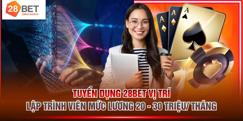Tuyển dụng 28BET vị trí lập trình viên mức lương 20 - 30 triệu/ tháng