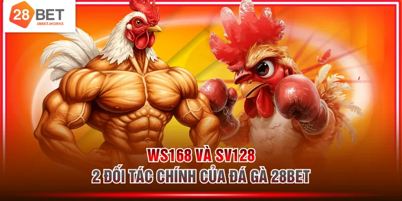 WS168 và SV128 - 2 đối tác chính của đá gà 28BET